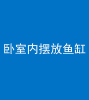 朔州阴阳风水化煞一百四十七——卧室内摆放鱼缸